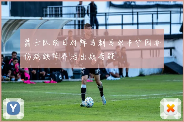 爵士队明日对阵马刺马尔卡宁因非伤病缺阵乔治出战存疑