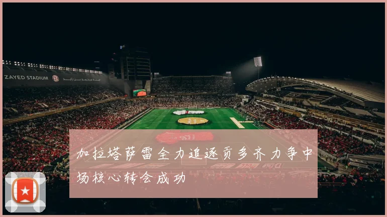 加拉塔萨雷全力追逐贡多齐力争中场核心转会成功