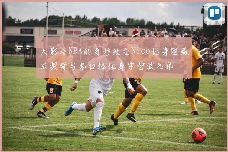 火影与NBA的奇妙结合Nico化身团藏东契奇与弗拉格化身宇智波兄弟